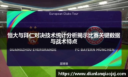 恒大与拜仁对决技术统计分析揭示比赛关键数据与战术特点